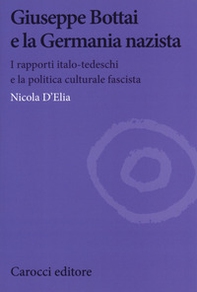 Giuseppe Bottai e la Germania nazista. I rapporti italo-tedeschi e la politica culturale fascista - Librerie.coop Giuseppe Bottai e la Germania nazista. I rapporti italo-tedeschi e la politica culturale fascista - Librerie.coop