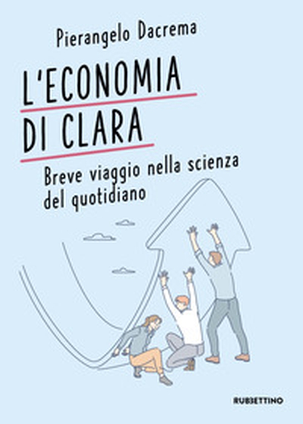 L'economia di Clara. Breve viaggio nella scienza del quotidiano - Librerie.coop L'economia di Clara. Breve viaggio nella scienza del quotidiano - Librerie.coop