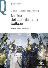 La fine del colonialismo italiano. Politica, società e memorie - Librerie.coop