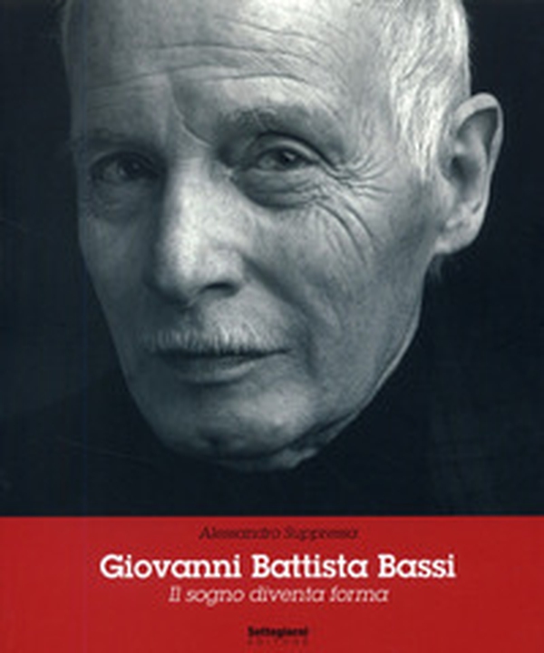 Giovanni Battista Bassi. Il sogno diventa forma - Librerie.coop Giovanni Battista Bassi. Il sogno diventa forma - Librerie.coop