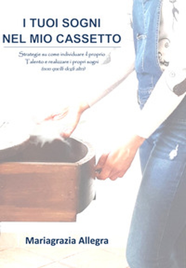 I tuoi sogni nel mio cassetto. Strategie su come individuare il proprio talento e realizzare i propri sogni (non quelli degli altri) - Librerie.coop I tuoi sogni nel mio cassetto. Strategie su come individuare il proprio talento e realizzare i propri sogni (non quelli degli altri) - Librerie.coop