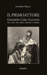 Il primo attore. Ciro Galvani (1867-1956). Una vita tra arte, teatro e cinema - Librerie.coop