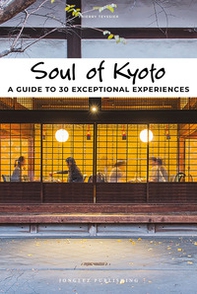 Soul of Kyoto. A guide to 30 exceptional experiences - Librerie.coop