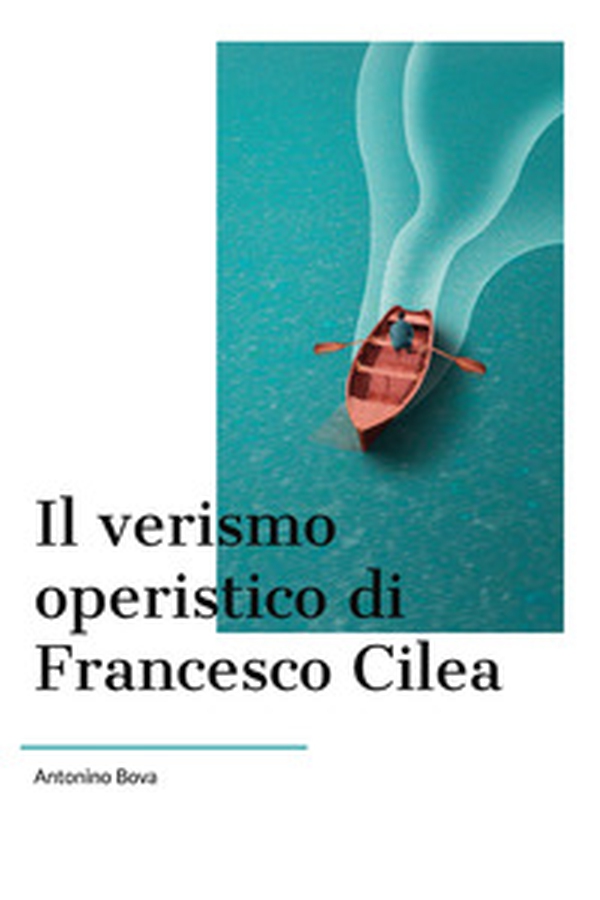 Il verismo operistico di Francesco Cilea - Librerie.coop Il verismo operistico di Francesco Cilea - Librerie.coop