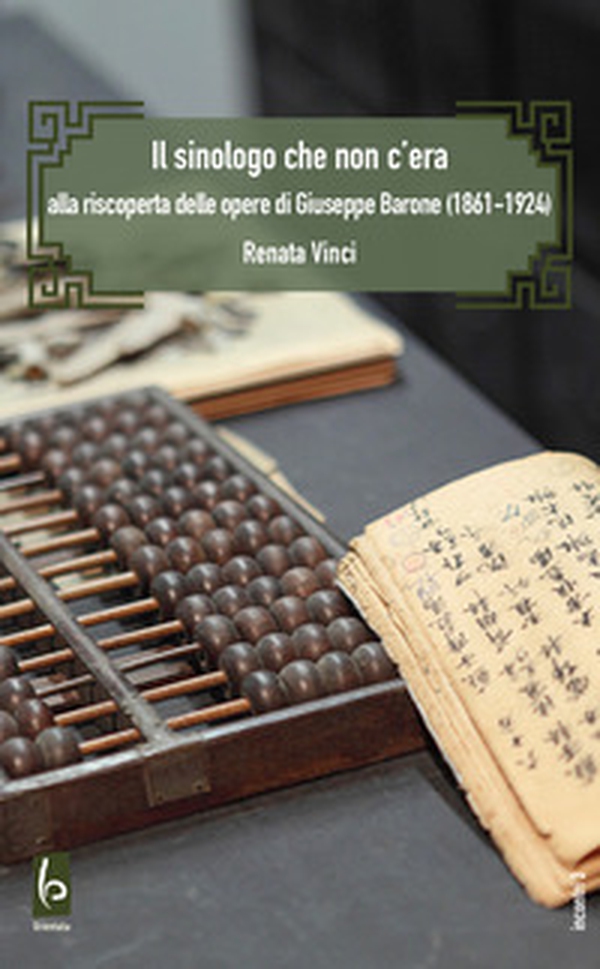 Il sinologo che non c'era. Alla riscoperta delle opere di Giuseppe Barone (1861-1924) - Librerie.coop