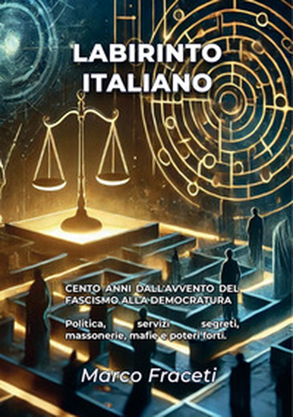 Labirinto italiano. Cento anni dall'avvento del fascismo alla democratura. Politica, servizi segreti, massonerie, mafie e poteri forti - Librerie.coop Labirinto italiano. Cento anni dall'avvento del fascismo alla democratura. Politica, servizi segreti, massonerie, mafie e poteri forti - Librerie.coop