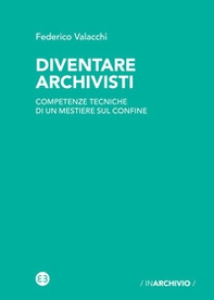 Diventare archivisti. Competenze tecniche di un mestiere di confine - Librerie.coop Diventare archivisti. Competenze tecniche di un mestiere di confine - Librerie.coop