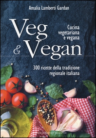 Veg & Vegan. Cucina vegetariana e vegana. 300 ricette della tradizione regionale italiana - Librerie.coop
