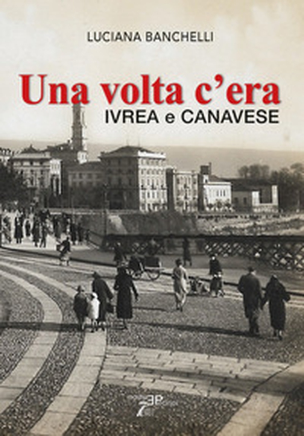 Una volta c'era. Ivrea e Canavese - Librerie.coop Una volta c'era. Ivrea e Canavese - Librerie.coop