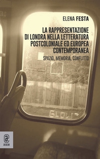 La rappresentazione di Londra nella letteratura postcoloniale ed europea contemporanea. Spazio, memoria e conflitto - Librerie.coop