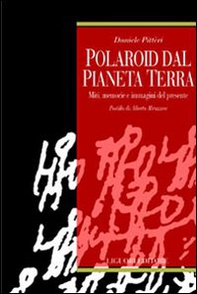 Polaroid dal pianeta terra. Miti, memorie e immagini del presente - Librerie.coop