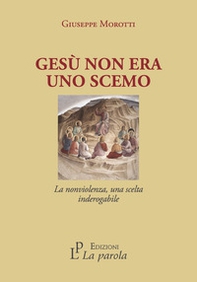 Gesù non era uno scemo. La nonviolenza, una scelta inderogabile - Librerie.coop Gesù non era uno scemo. La nonviolenza, una scelta inderogabile - Librerie.coop