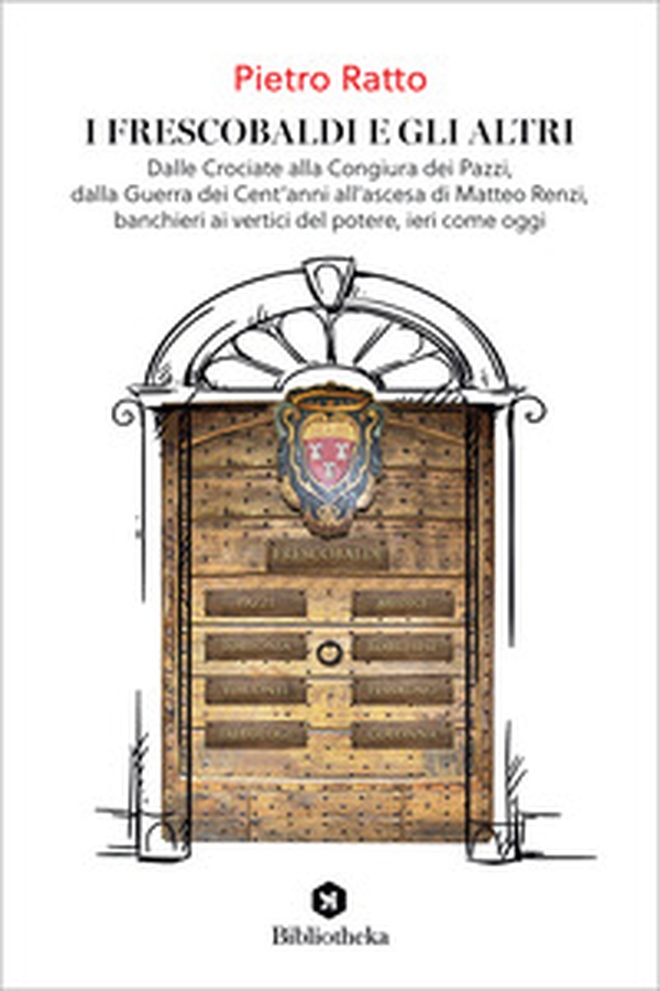 I Frescobaldi e gli altri. Dalle Crociate alla Congiura dei Pazzi, dalla Guerra dei Cent'anni all'ascesa di Matteo Renzi, banchieri ai vertici del potere, ieri come oggi - Librerie.coop I Frescobaldi e gli altri. Dalle Crociate alla Congiura dei Pazzi, dalla Guerra dei Cent'anni all'ascesa di Matteo Renzi, banchieri ai vertici del potere, ieri come oggi - Librerie.coop