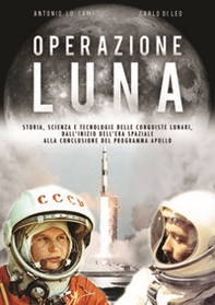 Operazione Luna. Storia, scienza e tecnologie delle conquiste lunari, dall'inizio dell'era spaziale alla conclusione del programma Apollo - Librerie.coop