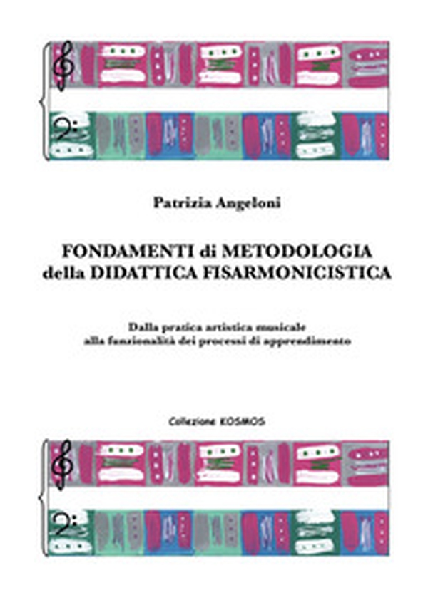 Fondamenti di metodologia della didattica fisarmonicistica. Dalla pratica artistica musicale alla funzionalità dei processi di apprendimento. - Librerie.coop