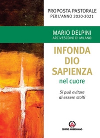 «Infonda Dio sapienza nel cuore». Si può evitare di essere stolti. Proposta pastorale per l'anno 2020-2021 - Librerie.coop «Infonda Dio sapienza nel cuore». Si può evitare di essere stolti. Proposta pastorale per l'anno 2020-2021 - Librerie.coop