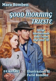Good Morning Trieste. Intrigo internazionale nella Trieste degli anni '50 - Librerie.coop