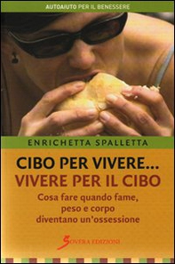 Cibo per vivere... vivere per il cibo. Cosa fare quando fame, peso e corpo diventano un'ossessione - Librerie.coop