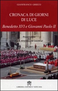Cronaca di giorni di luce. Benedetto XVI e Giovanni Paolo II - Librerie.coop