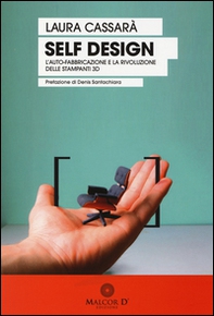 Self design. L'auto-fabbricazione e la rivoluzione delle stampanti 3D - Librerie.coop