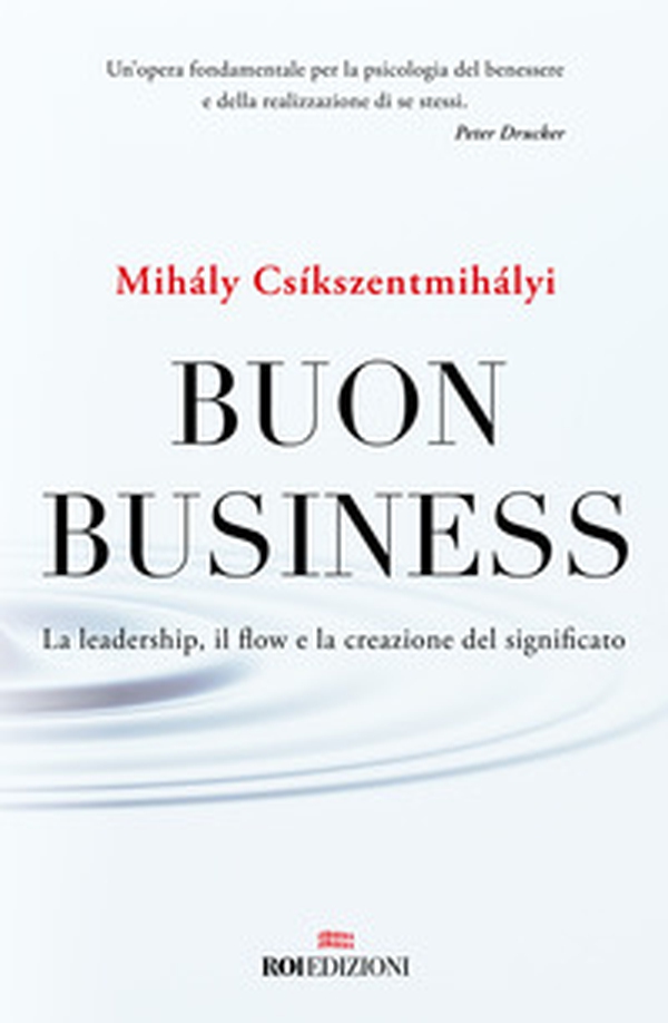 Buon business. La leadership, il flow e la creazione del significato - Librerie.coop Buon business. La leadership, il flow e la creazione del significato - Librerie.coop