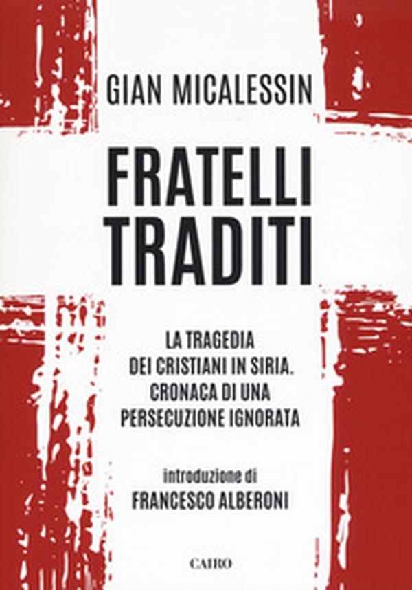Fratelli traditi. La tragedia dei cristiani in Siria. Cronaca di una persecuzione ignorata - Librerie.coop Fratelli traditi. La tragedia dei cristiani in Siria. Cronaca di una persecuzione ignorata - Librerie.coop