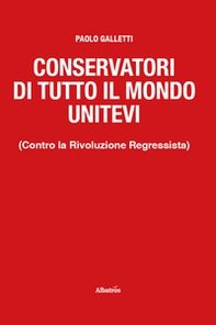 Conservatori di tutto il mondo unitevi. (Contro la Rivoluzione Regressista) - Librerie.coop