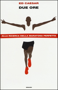 Due ore. Alla ricerca della maratona perfetta - Librerie.coop Due ore. Alla ricerca della maratona perfetta - Librerie.coop