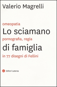 Lo sciamano di famiglia. Omeopatia, pornogragfia, regia in 77 disegni di Fellini - Librerie.coop