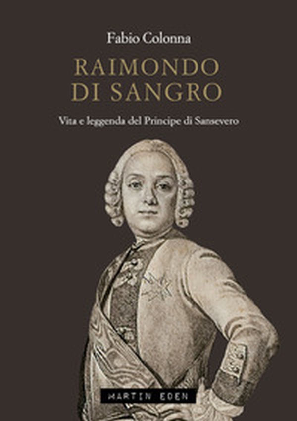 Raimondo di Sangro. Vita e leggenda del Principe di Sansevero - Librerie.coop Raimondo di Sangro. Vita e leggenda del Principe di Sansevero - Librerie.coop