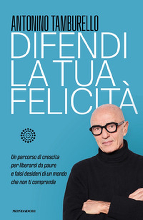 Difendi la tua felicità. Un percorso di crescita per liberarsi da paure e falsi desideri di un mondo che non ti comprende - Librerie.coop