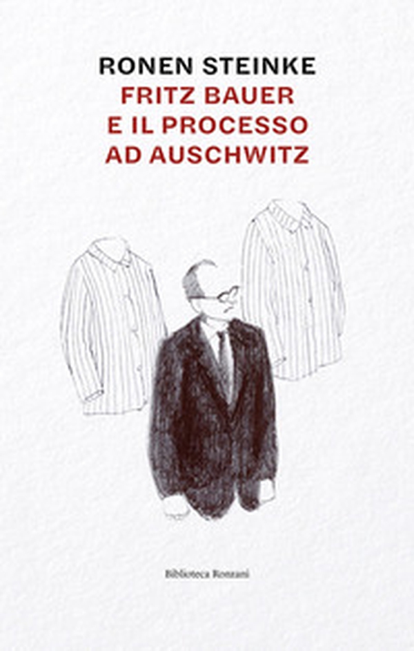 Fritz Bauer e il processo ad Auschwitz - Librerie.coop