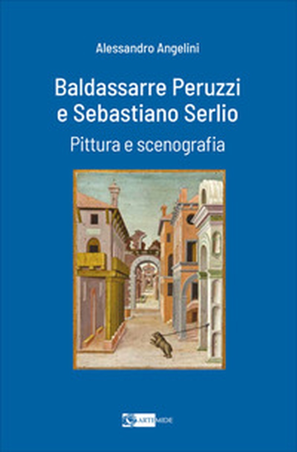 Baldassarre Peruzzi e Sebastiano Serlio. Pittura e scenografia - Librerie.coop