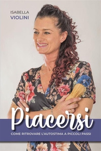 Piacersi. Come ritrovare l'autostima a piccoli passi - Librerie.coop