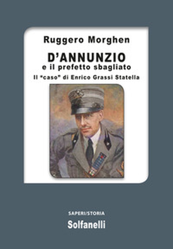D'Annunzio e il prefetto sbagliato. Il «caso» di Enrico Grassi Statella - Librerie.coop D'Annunzio e il prefetto sbagliato. Il «caso» di Enrico Grassi Statella - Librerie.coop