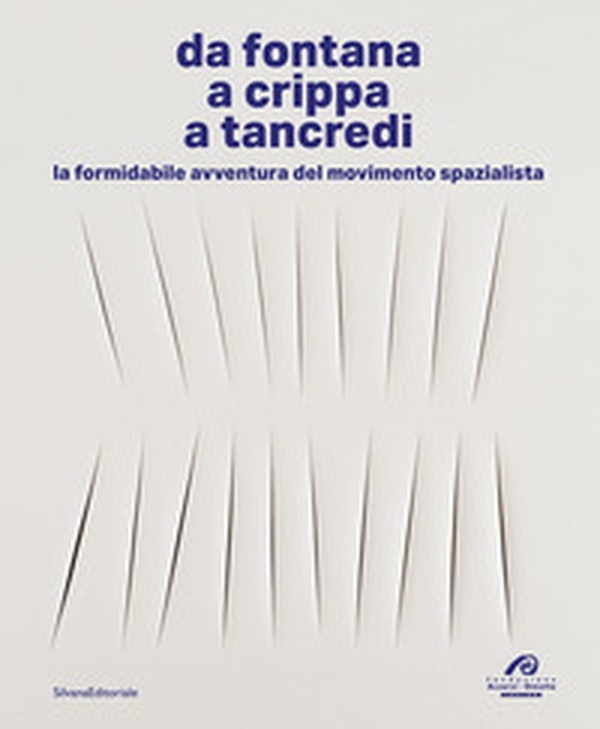 Da Fontana, a Crippa, a Tancredi. La formidabile avventura del movimento spazialista - Librerie.coop