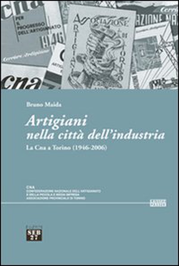 Artigiani nella città dell'industria. La Cna a Torino (1946-2006) - Librerie.coop Artigiani nella città dell'industria. La Cna a Torino (1946-2006) - Librerie.coop