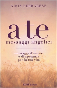 A te. Messaggi angelici. Messaggi d'amore e di speranza per la tua vita - Librerie.coop A te. Messaggi angelici. Messaggi d'amore e di speranza per la tua vita - Librerie.coop