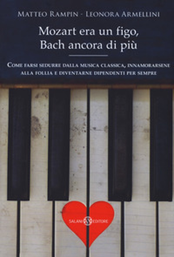 Mozart era un figo, Bach ancora di più. Come farsi sedurre dalla musica classica, innamorarsene alla follia e diventarne dipendenti per sempre - Librerie.coop Mozart era un figo, Bach ancora di più. Come farsi sedurre dalla musica classica, innamorarsene alla follia e diventarne dipendenti per sempre - Librerie.coop