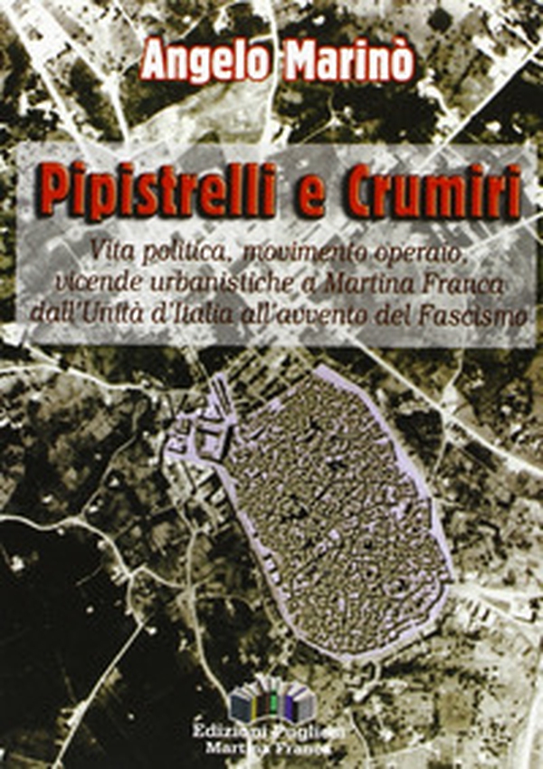 Pipistrelli e crumiri. Vita politica, movimento operaio, vicende urbanistiche a Martina Franca dall'Unità d'Italia all'avvento del fascismo - Librerie.coop Pipistrelli e crumiri. Vita politica, movimento operaio, vicende urbanistiche a Martina Franca dall'Unità d'Italia all'avvento del fascismo - Librerie.coop