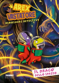 Il drago dello spazio. Arex e Vastatore, dinosauri detective - Librerie.coop