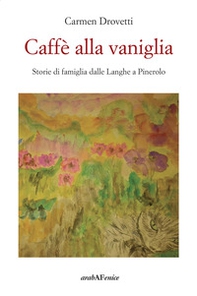 Caffè alla vaniglia. Storie di famiglia dalle Langhe a Pinerolo - Librerie.coop