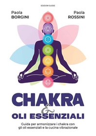 Chakra e oli essenziali. Guida per armonizzare i chakra con gli oli essenziali e la cucina vibrazionale - Librerie.coop