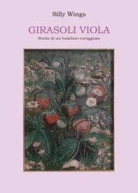 Girasoli viola. Storia di un bambino coraggioso - Librerie.coop