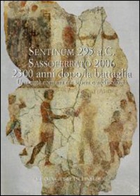 Sentinum 295 a. C. Sassoferrato 2006 2300 anni dopo la battaglia. Una città romana tra storia e archeologia. Atti del Convegno - Librerie.coop