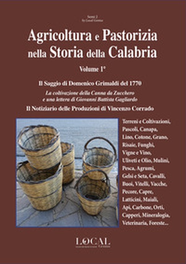 Agricoltura e pastorizia nella Storia della Calabria. Il saggio di Domenico Grimaldi del 1770. La coltivazione della canna da zucchero e una lettera di Giovanni Battista Gagliardo. Il notiziario delle produzioni di Vincenzo Corrado - Librerie.coop Agricoltura e pastorizia nella Storia della Calabria. Il saggio di Domenico Grimaldi del 1770. La coltivazione della canna da zucchero e una lettera di Giovanni Battista Gagliardo. Il notiziario delle produzioni di Vincenzo Corrado - Librerie.coop