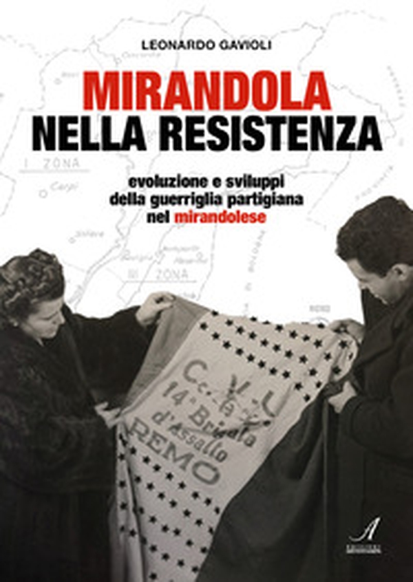 Mirandola nella resistenza. Evoluzione e sviluppi della guerriglia partigiana nel mirandolese - Librerie.coop Mirandola nella resistenza. Evoluzione e sviluppi della guerriglia partigiana nel mirandolese - Librerie.coop