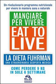 Eat to Live. Mangiare per vivere. La dieta Fuhrman, una straordinaria scoperta medica. Come perdere 9 kg in sole 6 settimane. Un rivoluzionario programma - Librerie.coop Eat to Live. Mangiare per vivere. La dieta Fuhrman, una straordinaria scoperta medica. Come perdere 9 kg in sole 6 settimane. Un rivoluzionario programma - Librerie.coop