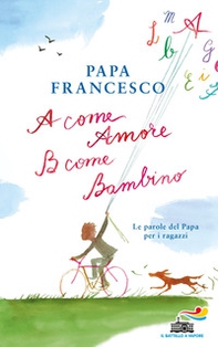 A come amore, B come bambino. Le parole del papa per i ragazzi - Librerie.coop A come amore, B come bambino. Le parole del papa per i ragazzi - Librerie.coop