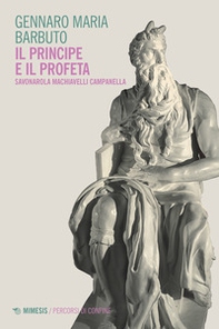 Il profeta e il principe. Savonarola Machiavelli Campanella - Librerie.coop